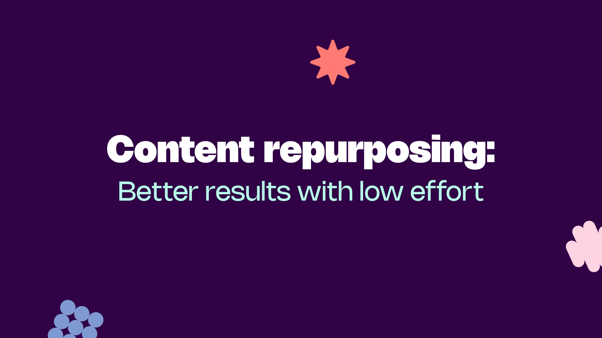 Content repurposing better results with low effort